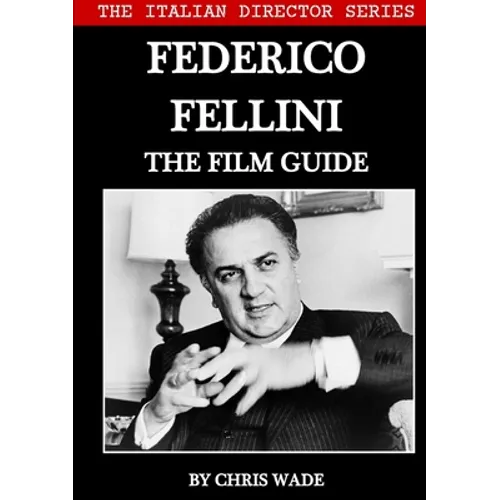 The Italian Director Series: Federico Fellini The Film Guide - Paperback