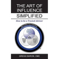 The Art of Influence Simplified: How to Be a Trusted Advisor - Paperback