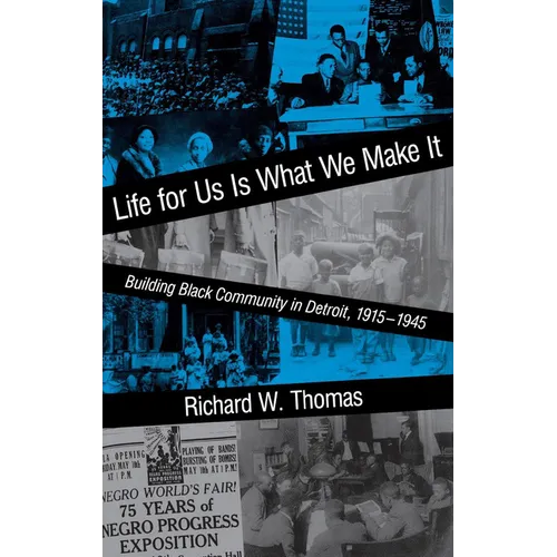 Life for Us Is What We Make It: Building Black Community in Detroit, 1915-1945 - Hardcover