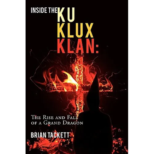 Inside the Klu Klux Klan: The Rise and Fall of a Grand Dragon - Paperback