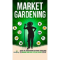 Market Gardening: Step-By-Step Guide to Start Your Own Small Scale Organic Farm in as Little as 30 Days Without Stress or Extra work - Hardcover