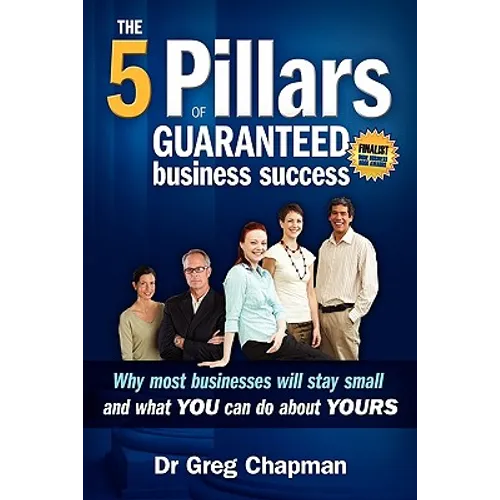 The Five Pillars of Guaranteed Business Success: Why most businesses stay small and what you can do about yours - Paperback