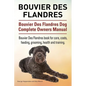 Bouvier Des Flandres. Bouvier Des Flandres Dog Complete Owners Manual. Bouvier Des Flandres book for care, costs, feeding, grooming, health and traini - Paperback