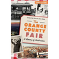 The: Orange County Fair: A History of Celebration - Hardcover