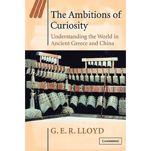The Ambitions of Curiosity: Understanding the World in Ancient Greece and China - Paperback