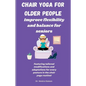 Chair Yoga for Older People: Improve Flexibility and Balance for Seniors - Paperback