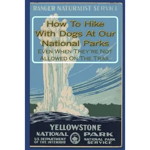 How To Hike With Dogs At Our National Parks - Even When They're Not Allowed On The Trail - Paperback