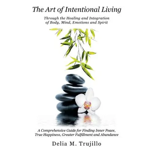 The Art of Intentional Living: A Comprehensive Guide for Finding Inner Peace; - Paperback