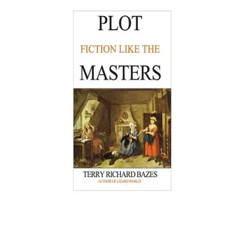 Plot Fiction like the Masters: Ian Fleming, Jane Austen, Evelyn Waugh and the Secrets of Story-Building - Paperback