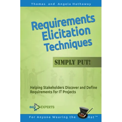 Requirements Elicitation Techniques - Simply Put!: Helping Stakeholders Discover and Define Requirements for IT Projects - Paperback