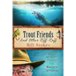 Trout Friends and other Riff-Raff: Stories about the Passion and Madness of Fishing - Paperback
