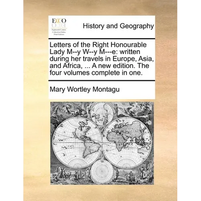 Letters of the Right Honourable Lady M--y W--y M---e: written during her travels in Europe, Asia, and Africa, ... A new edition. The four volumes comp - Paperback