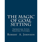 The Magic of Goal Setting: Improving Lives--Shaping Futures - Paperback