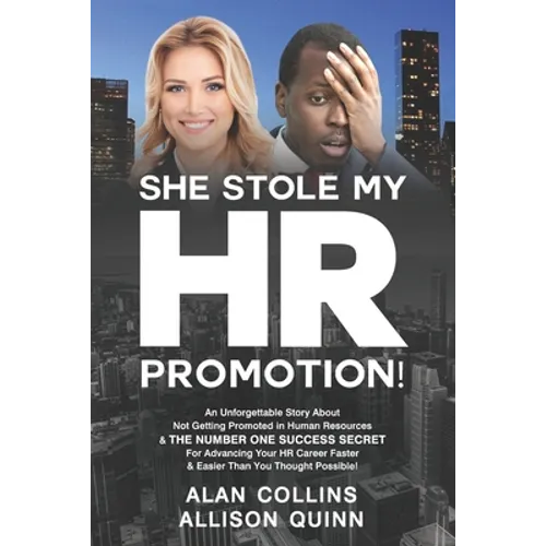 She Stole My HR Promotion: An Unforgettable Story About Not Getting Promoted in Human Resources & THE NUMBER ONE SUCCESS SECRET For Advancing You - Paperback