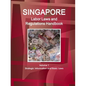 Singapore Labor Laws and Regulations Handbook Volume 1 Strategic Information and Basic Laws - Paperback