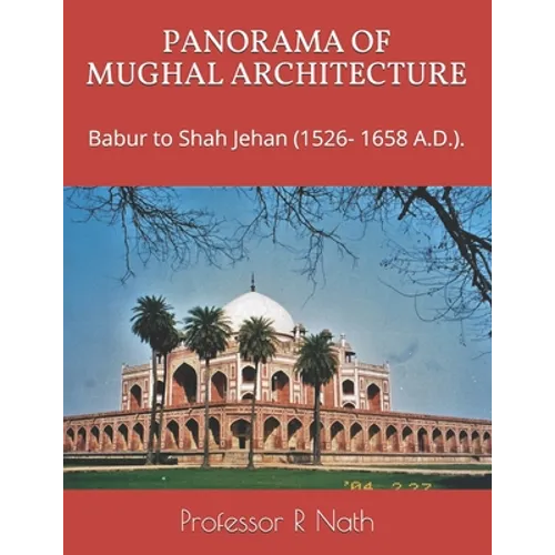 Panorama of Mughal Architecture: Babur to Shah Jehan (1526- 1658 A.D.). - Paperback