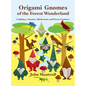 Origami Gnomes of the Forest Wonderland: Crafting 41 Gnomes, Mushrooms, and Forest Creatures - Hardcover