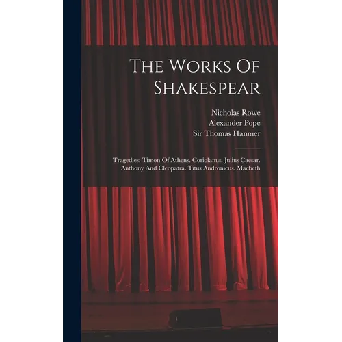 The Works Of Shakespear: Tragedies: Timon Of Athens. Coriolanus. Julius Caesar. Anthony And Cleopatra. Titus Andronicus. Macbeth - Hardcover