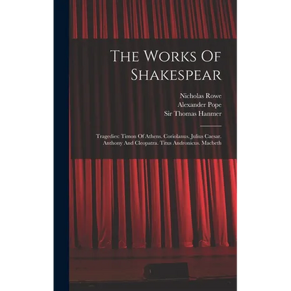 The Works Of Shakespear: Tragedies: Timon Of Athens. Coriolanus. Julius Caesar. Anthony And Cleopatra. Titus Andronicus. Macbeth - Hardcover