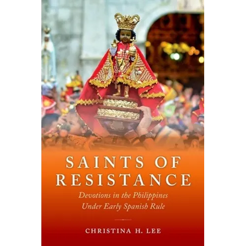 Saints of Resistance: Devotions in the Philippines Under Early Spanish Rule - Hardcover