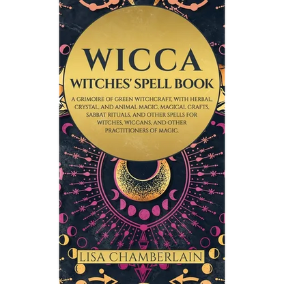 Wicca: Witches' Spell Book: A Grimoire of Green Witchcraft, with Herbal, Crystal, and Animal Magic, Magical Crafts, Sabbat Rituals, and Spells for Wit - Hardcover