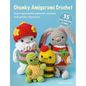 Chunky Amigurumi Crochet: 35 Easy Patterns to Make: Super-Squishable Adorable Animals and Quirky Characters - Paperback