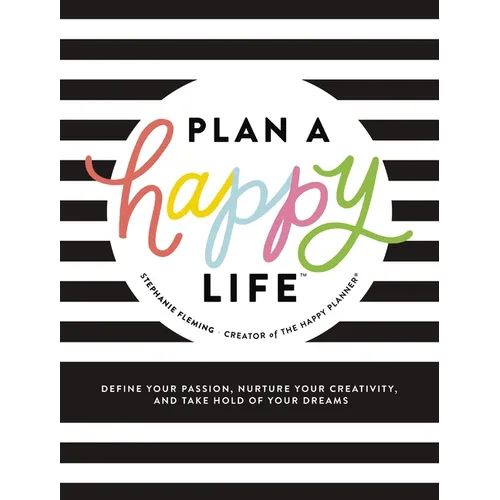 Plan a Happy Life(tm): Define Your Passion, Nurture Your Creativity, and Take Hold of Your Dreams - Hardcover