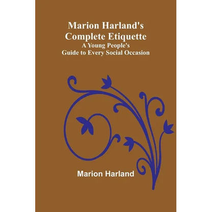 Marion Harland's Complete Etiquette; A Young People's Guide to Every Social Occasion - Paperback