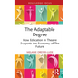 The Adaptable Degree: How Education in Theatre Supports the Economy of the Future - Hardcover