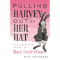 Pulling Harvey Out of Her Hat: The Amazing Story of Mary Coyle Chase: The Amazing Story of Mary Coyle Chase - Hardcover