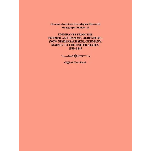 Emigration from the Former Amt Damme, Oldenburg (Now Niederschasen), Germany, Mainly to the United States, 1830-1849. German-American Genealogical Res - Paperback