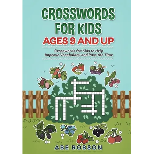Crosswords for Kids Ages 9 and Up: Crosswords for Kids to Help Improve Vocabulary and Pass the Time - Paperback