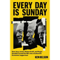 Every Day Is Sunday: How Jerry Jones, Robert Kraft, and Roger Goodell Turned the NFL Into a Cultural & Economic Juggernaut - Hardcover
