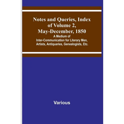 Notes and Queries, Index of Volume 2, May-December, 1850; A Medium of Inter-Communication for Literary Men, Artists, Antiquaries, Genealogists, Etc. - Paperback