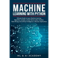 Machine Learning with Python: The Ultimate Guide to Learn Machine Learning Algorithms. Includes a Useful Section about Analysis, Data Mining and Art - Paperback