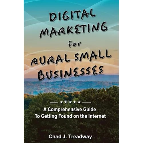 Digital Marketing for Rural Small Businesses: A Comprehensive Guide to Getting Found on the Internet - Paperback