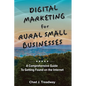 Digital Marketing for Rural Small Businesses: A Comprehensive Guide to Getting Found on the Internet - Paperback