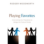 Playing Favorites: Overcoming Our Prejudices to Bridge the Cultural Divide - Hardcover