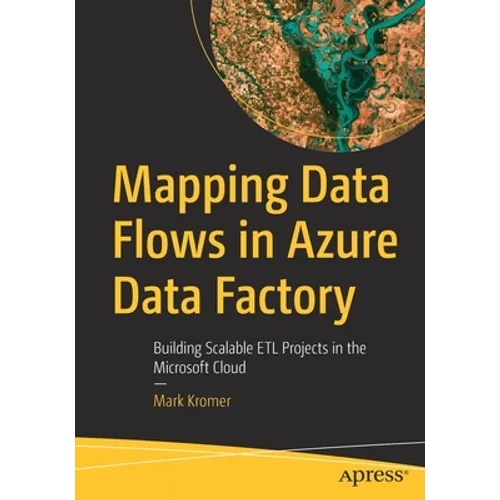 Mapping Data Flows in Azure Data Factory: Building Scalable Etl Projects in the Microsoft Cloud - Paperback
