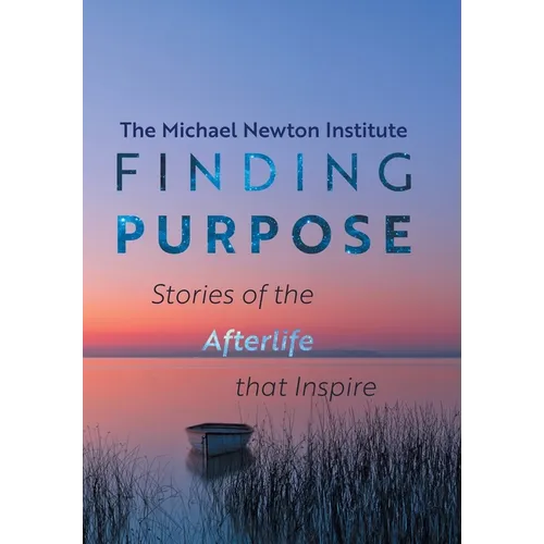 Finding Purpose: Stories of the Afterlife that Inspire - Hardcover