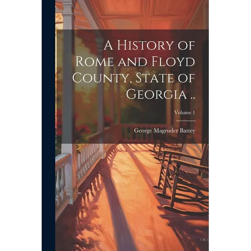 A History of Rome and Floyd County, State of Georgia ..; Volume 1 - Paperback