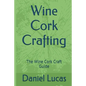 Wine Cork Crafting: The Wine Cork Craft Guide - Paperback