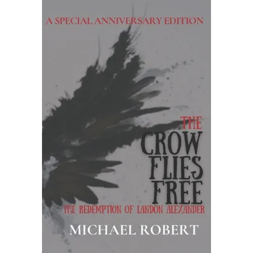 The Crow Flies Free: The Redemption of Landon Alexander: A Special Anniversary Edition - Paperback