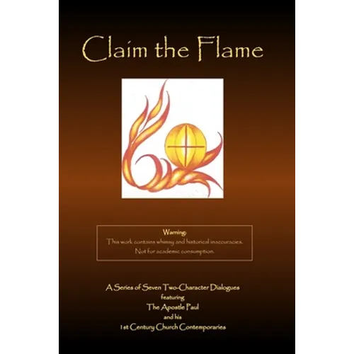 Claim the Flame: A Series of Seven Two-Character Dialogues featuring The Apostle Paul and his 1st Century Church Contemporaries - Paperback