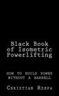 Black Book of Isometric Powerlifting: how to build power without a barbell - Paperback