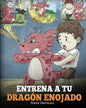 Entrena a tu Dragón Enojado: Enseña a tu dragón a ser paciente. Un adorable cuento infantil para enseñar a los niños sobre las emociones y el manej - Paperback