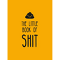 The Little Book of Shit: A Celebration of Everybody's Favorite Expletive - Hardcover