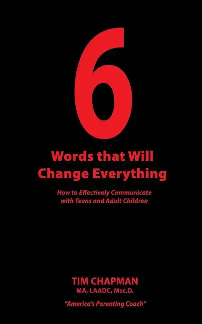 6 Words that Will Change Everything: How to Effectively Communicate with Teens and Adult Children - Paperback