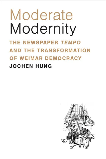 Moderate Modernity: The Newspaper Tempo and the Transformation of Weimar Democracy - Hardcover