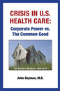 Crisis In U.S. Health Care: Corporate Power vs. The Common Good - Paperback